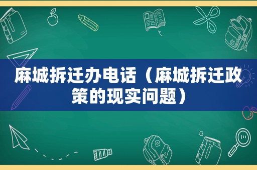 麻城拆遷辦電話（麻城拆遷政策的現實問題）