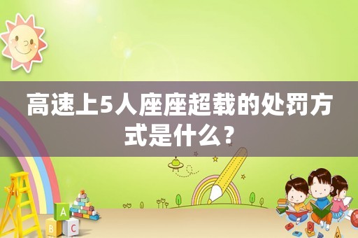 高速上5人座座超載的處罰方式是什么？