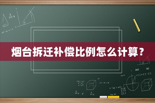 煙臺拆遷補償比例怎么計算？