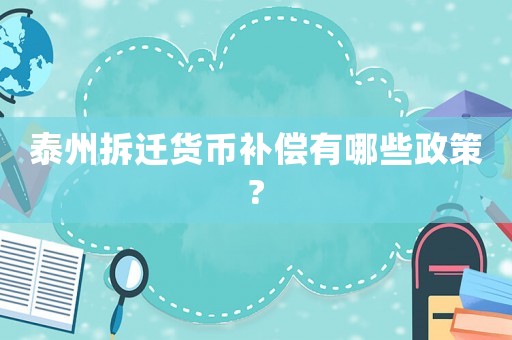 泰州拆遷貨幣補償有哪些政策?