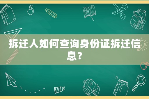 拆遷人如何查詢身份證拆遷信息？