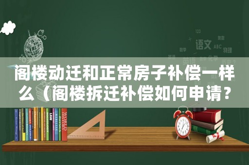 閣樓動遷和正常房子補償一樣么（閣樓拆遷補償如何申請？）