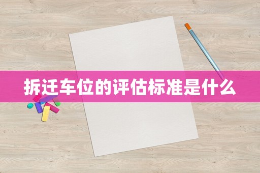 拆遷車位的評估標準是什么