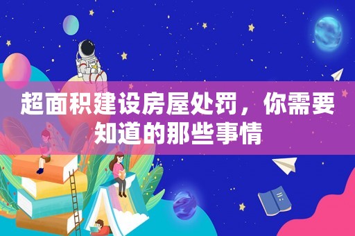 超面積建設房屋處罰，你需要知道的那些事情