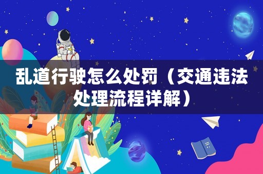 亂道行駛怎么處罰（交通違法處理流程詳解）