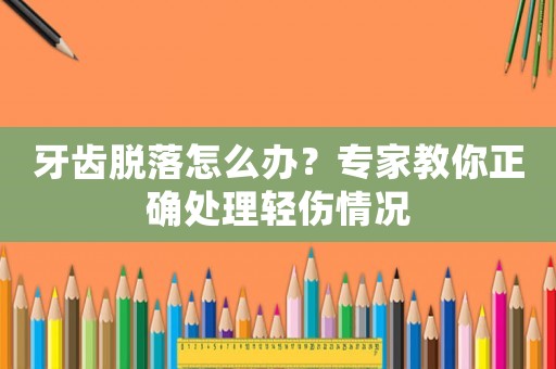 牙齒脫落怎么辦？專家教你正確處理輕傷情況