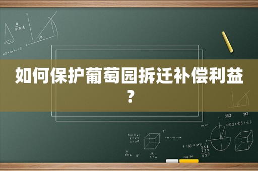 如何保護(hù)葡萄園拆遷補(bǔ)償利益？