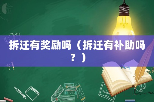 拆遷有獎勵嗎（拆遷有補助嗎？）