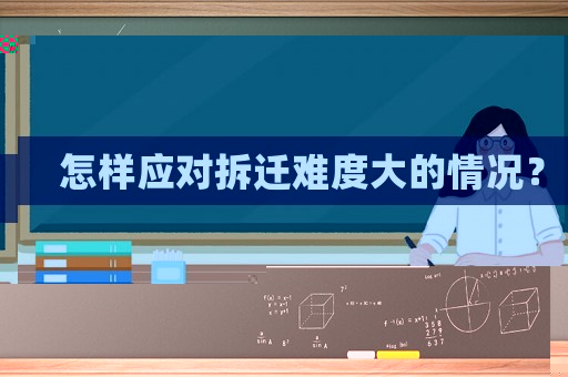 怎樣應對拆遷難度大的情況？
