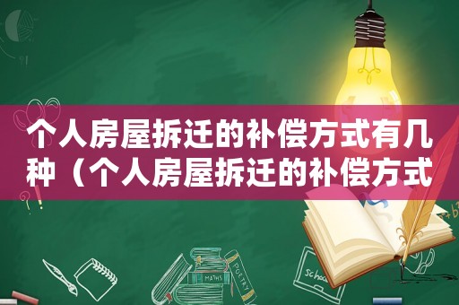 個人房屋拆遷的補償方式有幾種（個人房屋拆遷的補償方式）