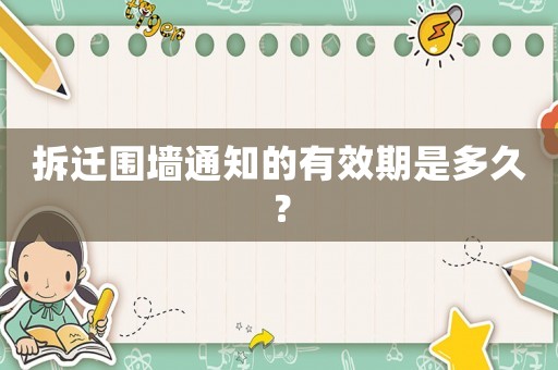 拆遷圍墻通知的有效期是多久？