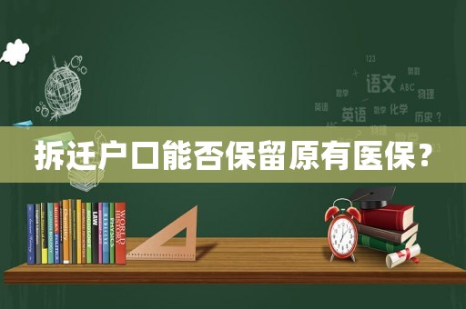 拆遷戶口能否保留原有醫保？