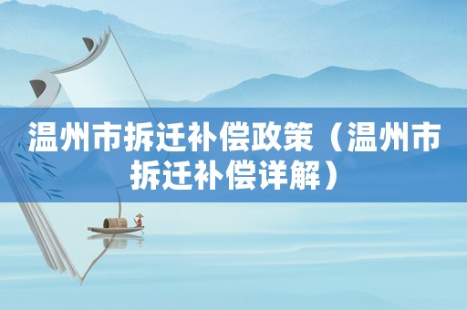 溫州市拆遷補償政策（溫州市拆遷補償詳解）