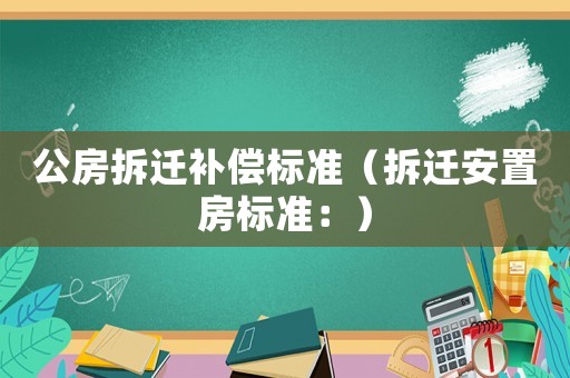 公房拆遷補償標準（拆遷安置房標準：）