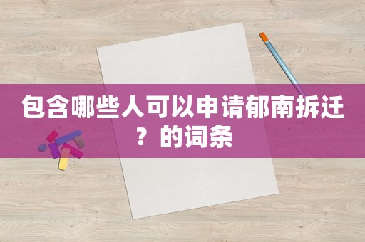 包含哪些人可以申請郁南拆遷？的詞條