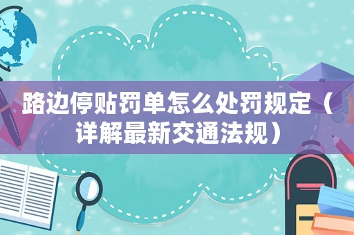 路邊停貼罰單怎么處罰規定（詳解最新交通法規）