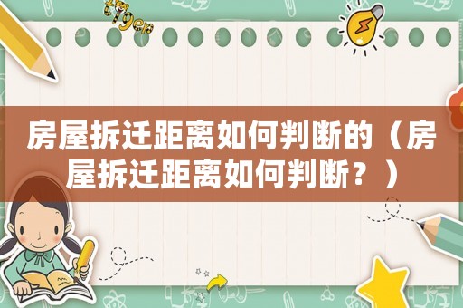 房屋拆遷距離如何判斷的（房屋拆遷距離如何判斷？）