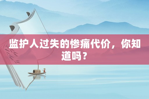 監護人過失的慘痛代價，你知道嗎？