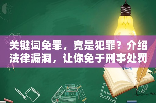 關(guān)鍵詞免罪，竟是犯罪？介紹法律漏洞，讓你免于刑事處罰