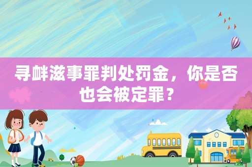 尋釁滋事罪判處罰金，你是否也會被定罪？