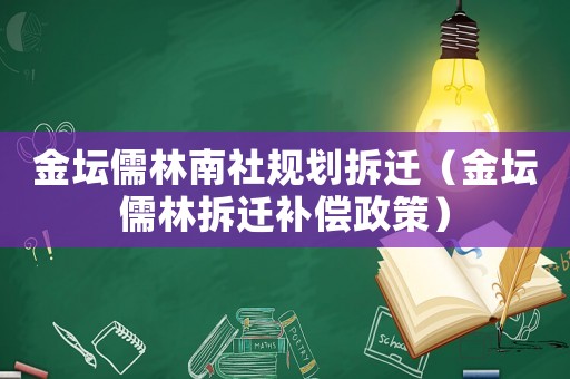 金壇儒林南社規(guī)劃拆遷（金壇儒林拆遷補(bǔ)償政策）