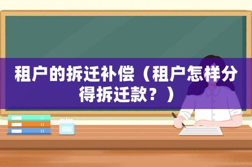 租戶的拆遷補償（租戶怎樣分得拆遷款？）