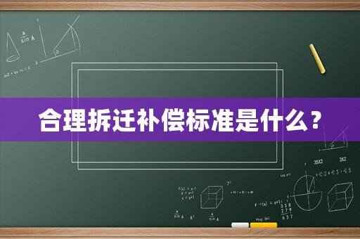 合理拆遷補償標準是什么？