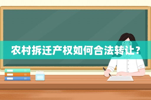 農村拆遷產權如何合法轉讓？