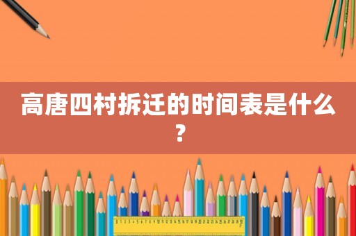 高唐四村拆遷的時間表是什么？