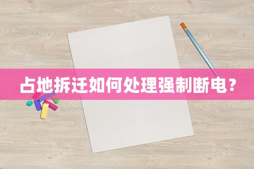 占地拆遷如何處理強制斷電？