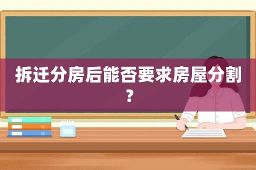 拆遷分房后能否要求房屋分割？