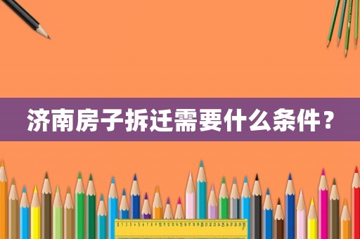 濟南房子拆遷需要什么條件？