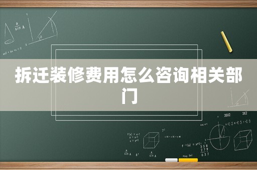 拆遷裝修費(fèi)用怎么咨詢相關(guān)部門(mén)