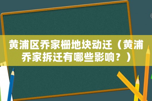 黃浦區喬家柵地塊動遷（黃浦喬家拆遷有哪些影響？）