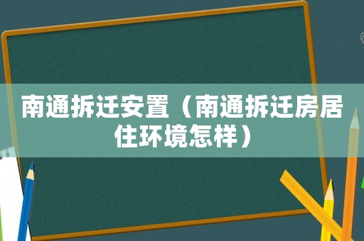 南通拆遷安置（南通拆遷房居住環境怎樣）