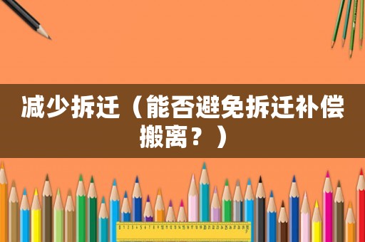 減少拆遷（能否避免拆遷補償搬離？）