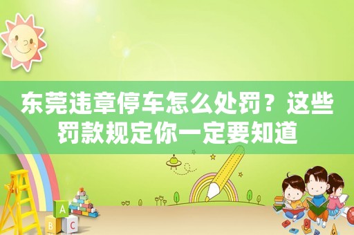 東莞違章停車怎么處罰？這些罰款規(guī)定你一定要知道