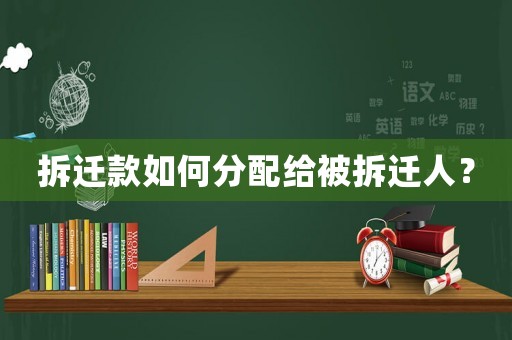 拆遷款如何分配給被拆遷人？
