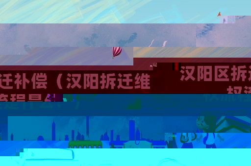 漢陽(yáng)區(qū)拆遷補(bǔ)償（漢陽(yáng)拆遷維權(quán)流程是什么？）