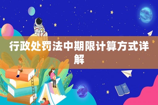 行政處罰法中期限計算方式詳解
