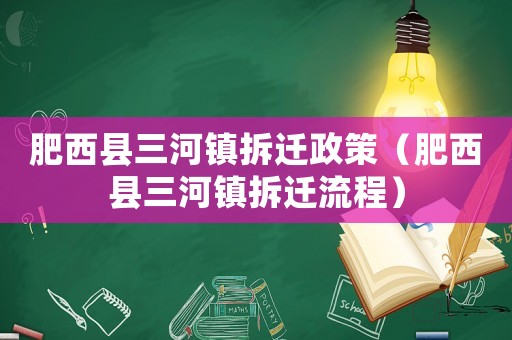 肥西縣三河鎮拆遷政策（肥西縣三河鎮拆遷流程）