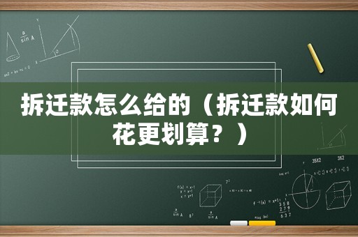 拆遷款怎么給的（拆遷款如何花更劃算？）