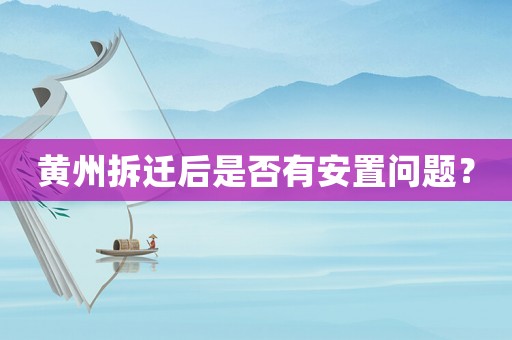 黃州拆遷后是否有安置問題？