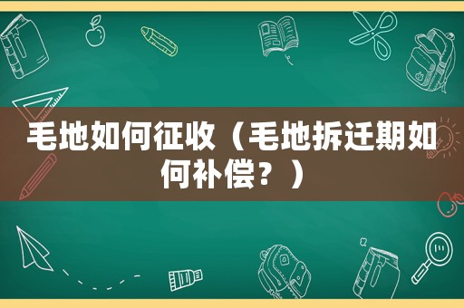毛地如何征收（毛地拆遷期如何補償？）