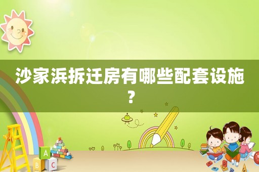 沙家浜拆遷房有哪些配套設施？