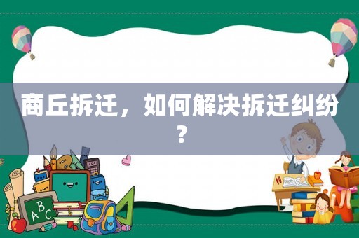 商丘拆遷，如何解決拆遷糾紛？
