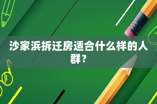 沙家浜拆遷房適合什么樣的人群？