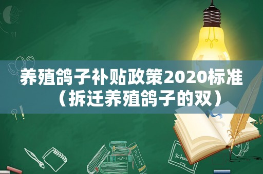 養(yǎng)殖鴿子補貼政策2020標(biāo)準(zhǔn)（拆遷養(yǎng)殖鴿子的雙）