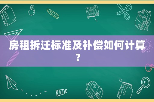 房租拆遷標準及補償如何計算？