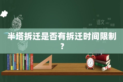 半塔拆遷是否有拆遷時間限制？